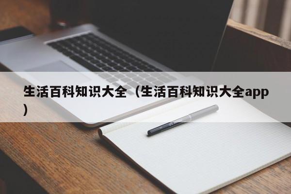 生活百科知识大全(生活百科知识大全app)