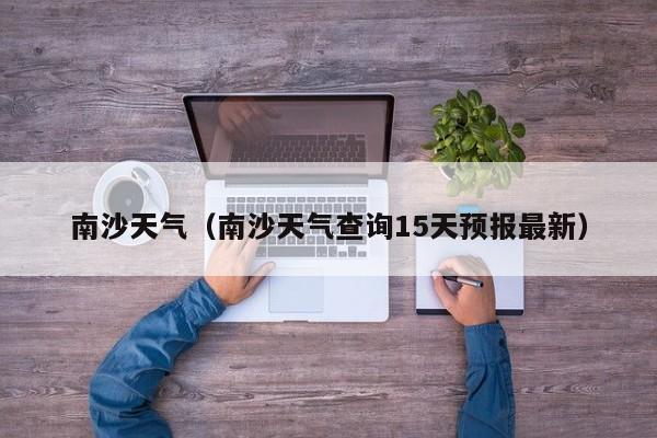 南沙天气(南沙天气查询15天预报最新)