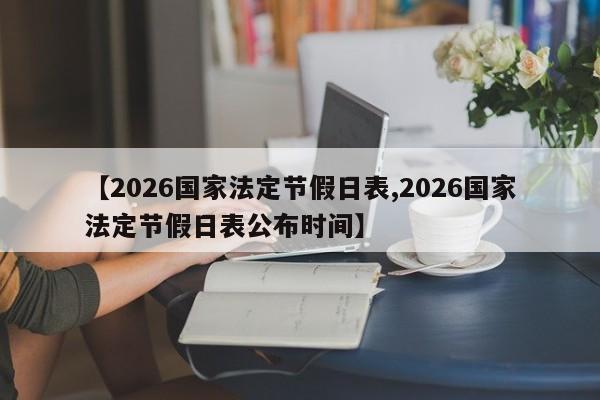 【2026国家法定节假日表,2026国家法定节假日表公布时间】