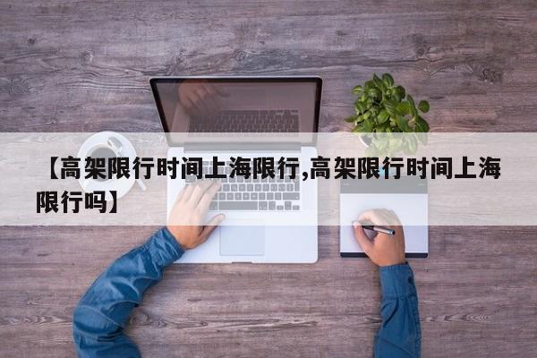 【高架限行时间上海限行,高架限行时间上海限行吗】