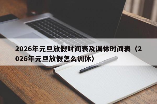 2026年元旦放假时间表及调休时间表(2026年元旦放假怎么调休)